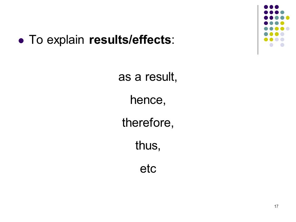 17 To explain results/effects: as a result, hence, therefore, thus, etc