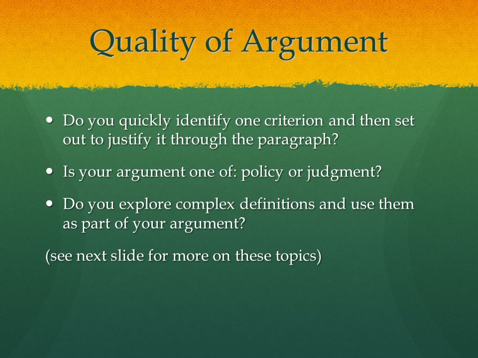 Quality of Argument Do you quickly identify one criterion and then set out to justify it through the paragraph.