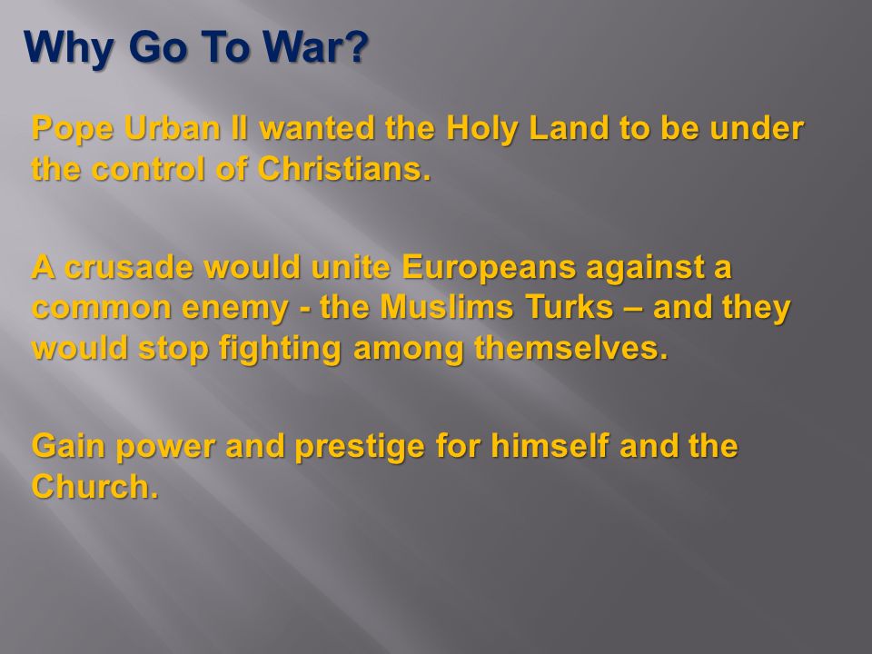 Why Go To War. Pope Urban II wanted the Holy Land to be under the control of Christians.