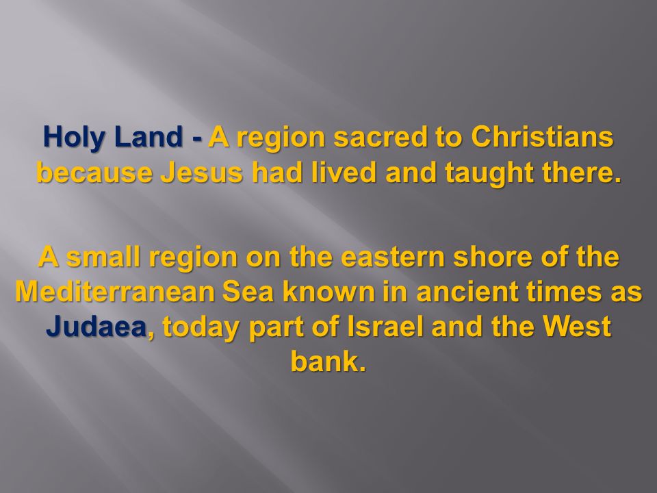 A small region on the eastern shore of the Mediterranean Sea known in ancient times as Judaea, today part of Israel and the West bank.