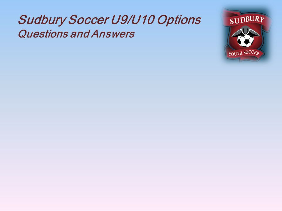 Sudbury Soccer U9/U10 Options Questions and Answers