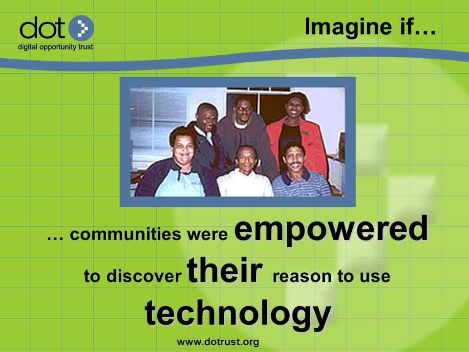 Imagine if… empowered their … communities were empowered to discover their reason to usetechnology
