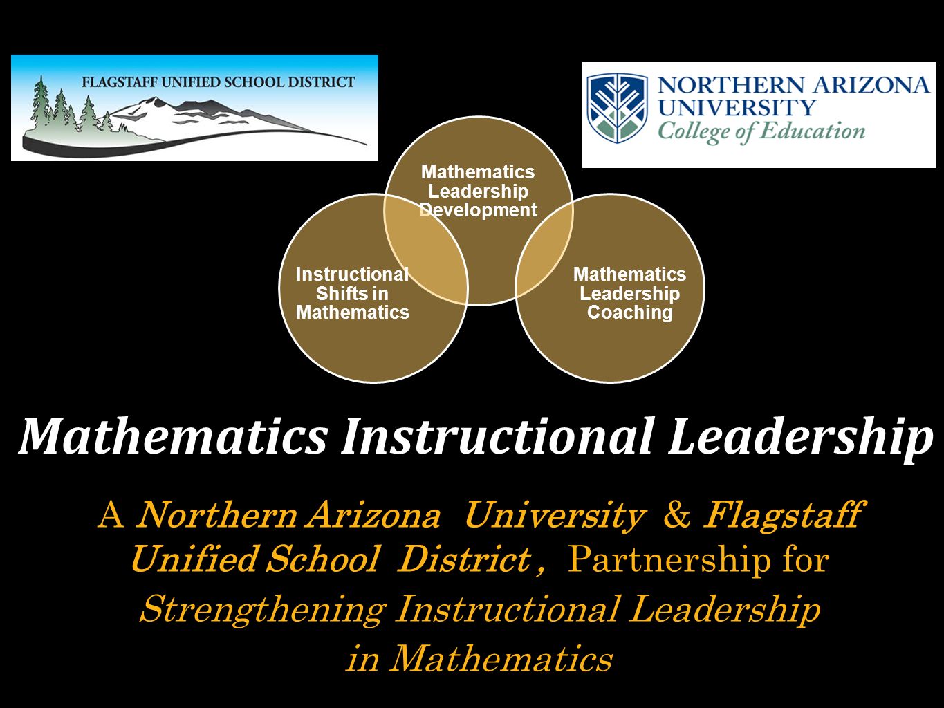A Northern Arizona University & Flagstaff Unified School District, Partnership for Strengthening Instructional Leadership in Mathematics Mathematics Instructional Leadership Mathematics Leadership Development Mathematics Leadership Coaching Instructional Shifts in Mathematics