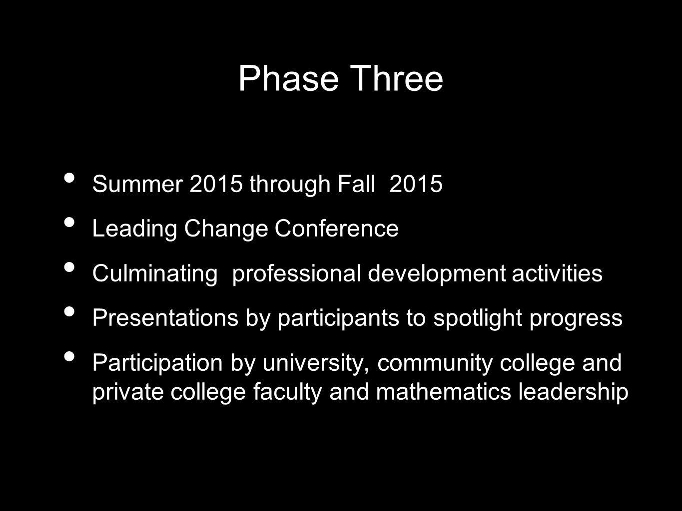 Phase Three Summer 2015 through Fall 2015 Leading Change Conference Culminating professional development activities Presentations by participants to spotlight progress Participation by university, community college and private college faculty and mathematics leadership