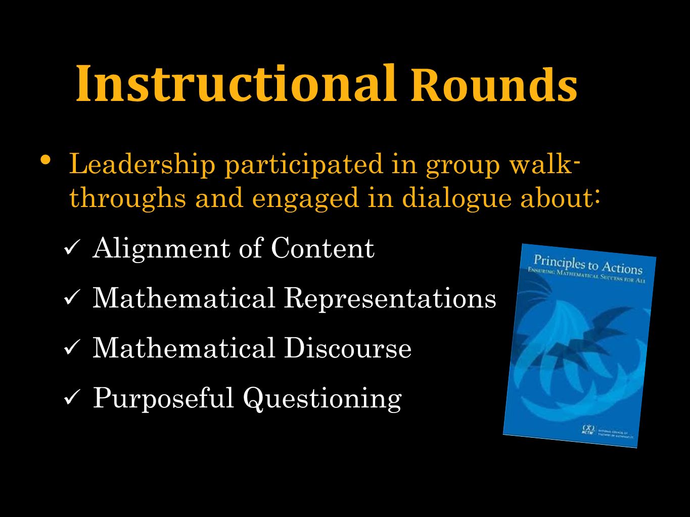 Instructional Rounds Leadership participated in group walk- throughs and engaged in dialogue about: Alignment of Content Mathematical Representations Mathematical Discourse Purposeful Questioning