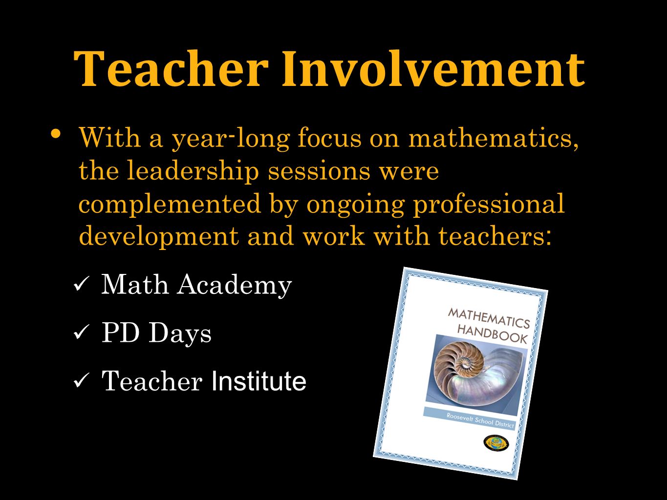 Teacher Involvement With a year-long focus on mathematics, the leadership sessions were complemented by ongoing professional development and work with teachers : Math Academy PD Days Teacher Institute