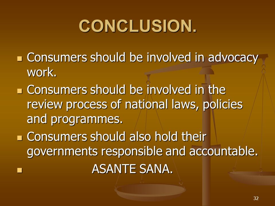 32 CONCLUSION. Consumers should be involved in advocacy work.