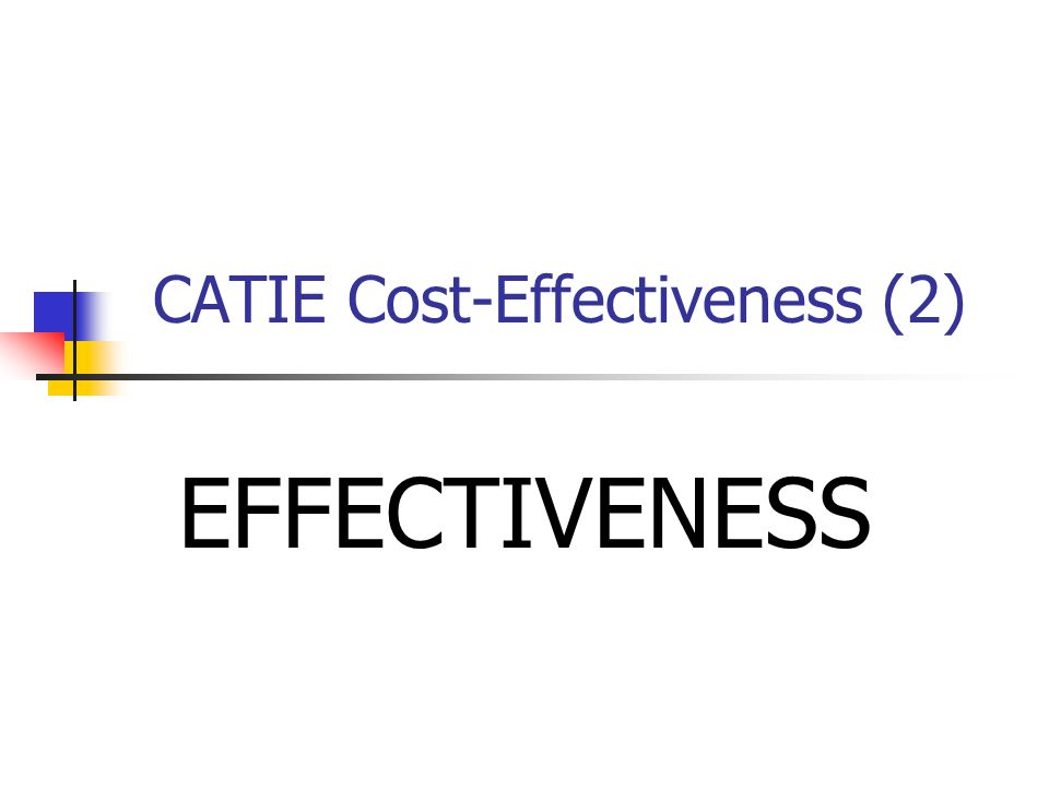 CATIE Cost-Effectiveness (2) EFFECTIVENESS
