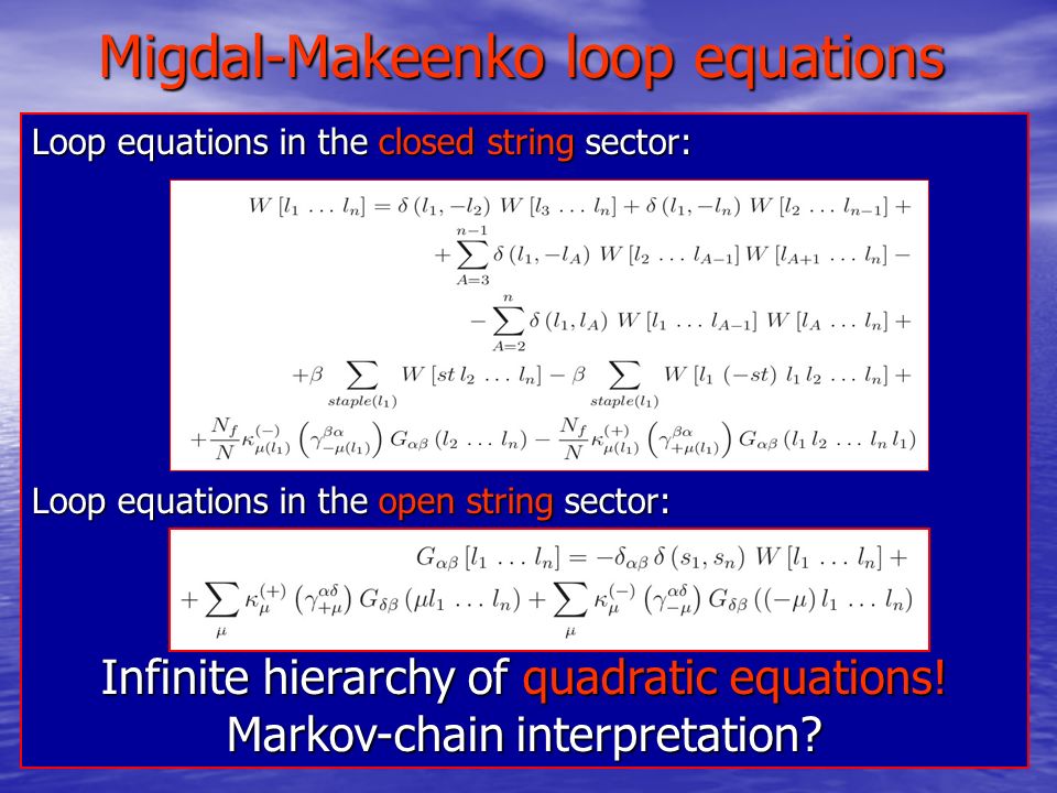 Migdal-Makeenko loop equations Loop equations in the closed string sector: Loop equations in the open string sector: Infinite hierarchy of quadratic equations.