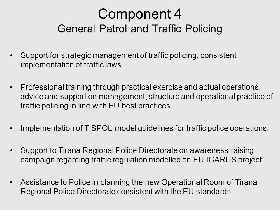 Component 4 General Patrol and Traffic Policing Support for strategic management of traffic policing, consistent implementation of traffic laws.