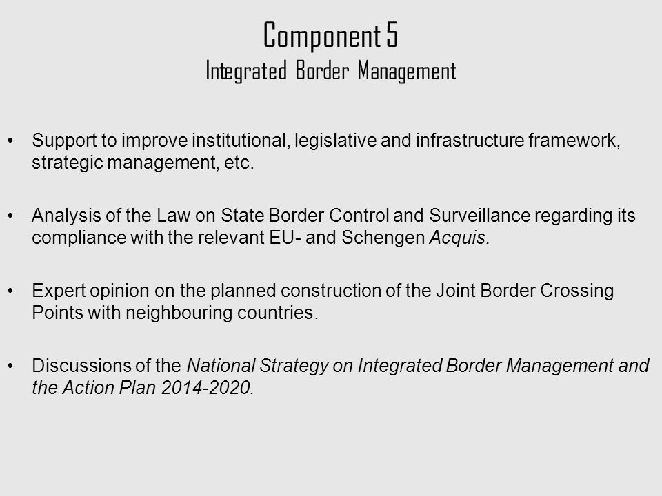 Component 5 Integrated Border Management Support to improve institutional, legislative and infrastructure framework, strategic management, etc.