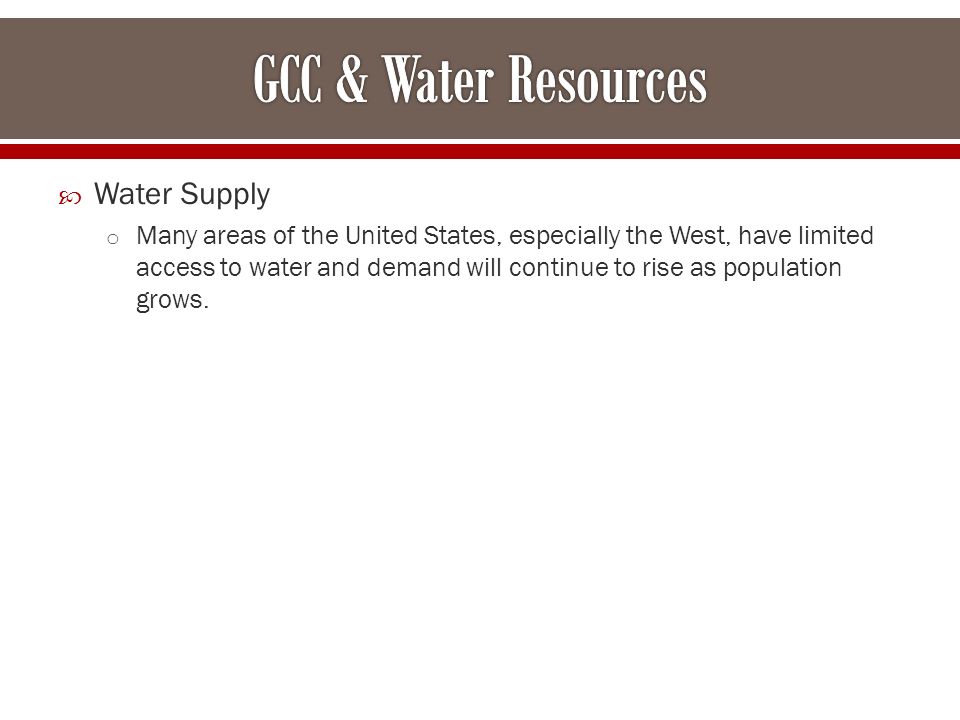  Water Supply o Many areas of the United States, especially the West, have limited access to water and demand will continue to rise as population grows.