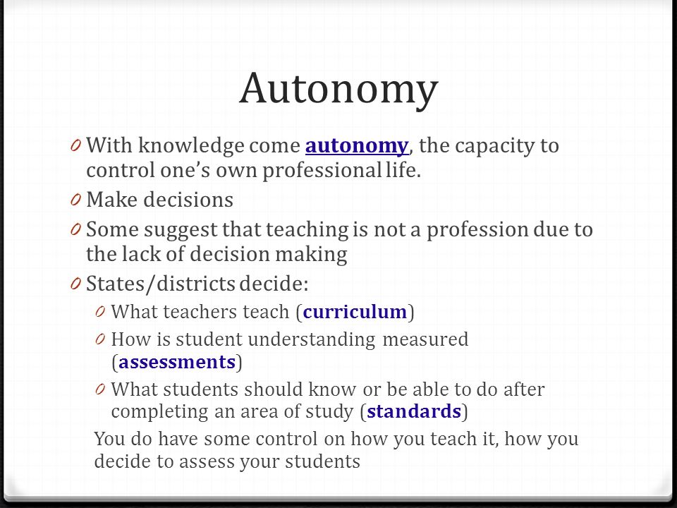 Autonomy 0 With knowledge come autonomy, the capacity to control one’s own professional life.