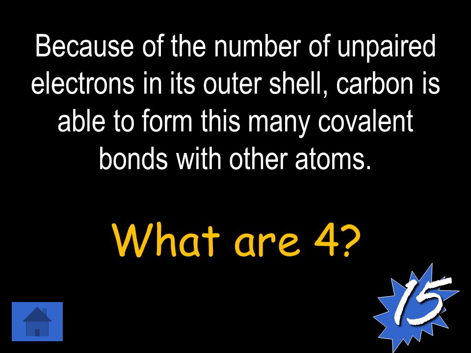 Because of the number of unpaired electrons in its outer shell, carbon is able to form this many covalent bonds with other atoms.