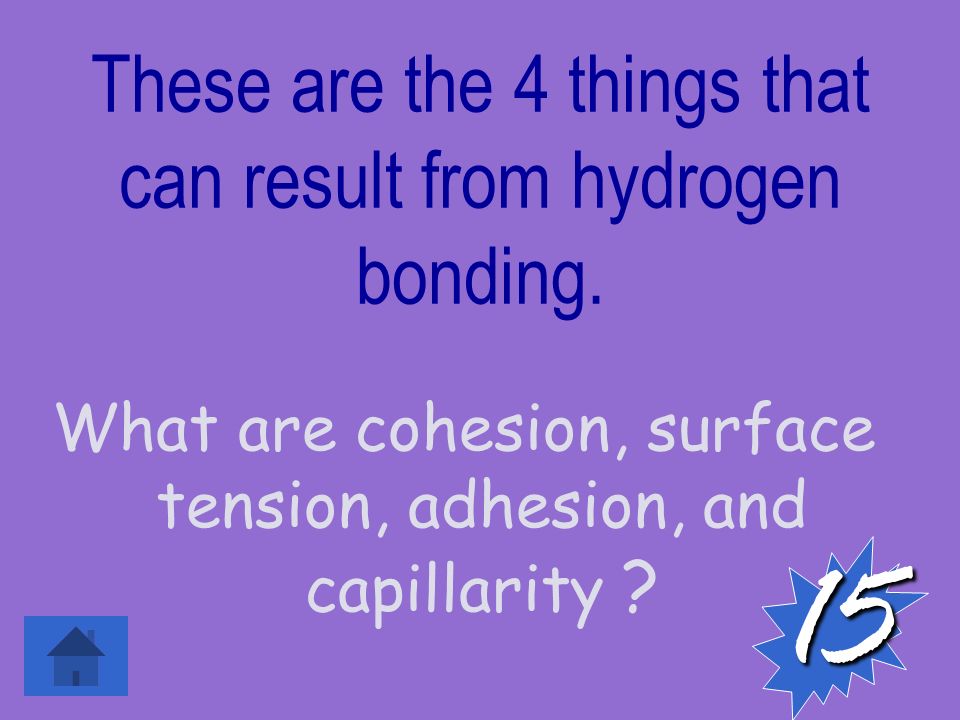 These are the 4 things that can result from hydrogen bonding.