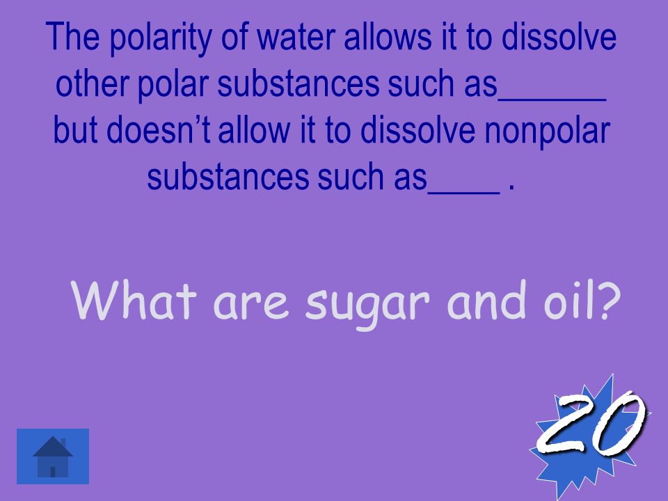 The polarity of water allows it to dissolve other polar substances such as______ but doesn’t allow it to dissolve nonpolar substances such as____.