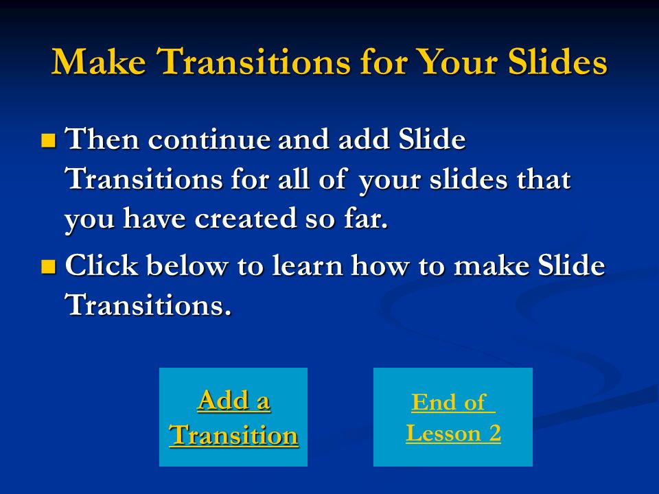 Make Transitions for Your Slides Then continue and add Slide Transitions for all of your slides that you have created so far.