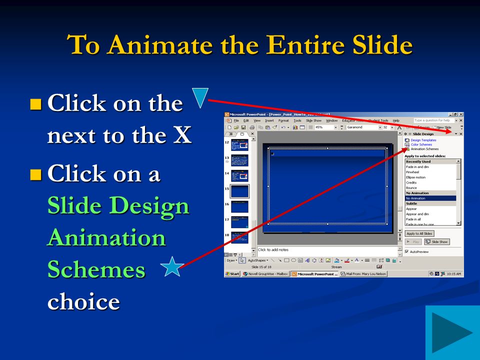 To Animate the Entire Slide Click on the next to the X Click on the next to the X Click on a Slide Design Animation Schemes choice Click on a Slide Design Animation Schemes choice