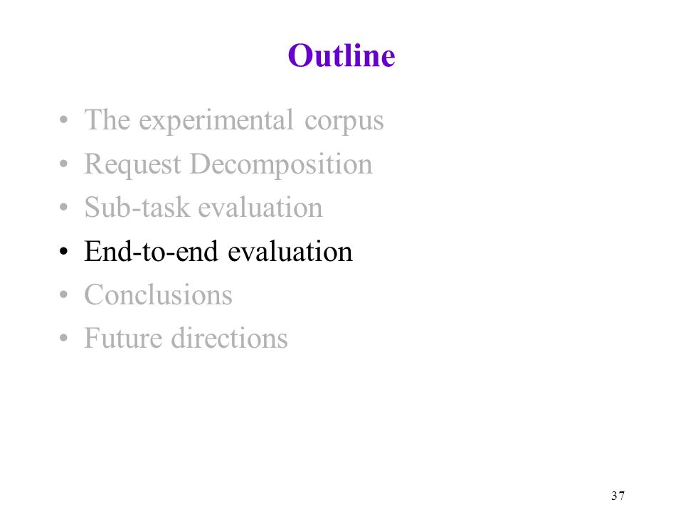 37 Outline The experimental corpus Request Decomposition Sub-task evaluation End-to-end evaluation Conclusions Future directions