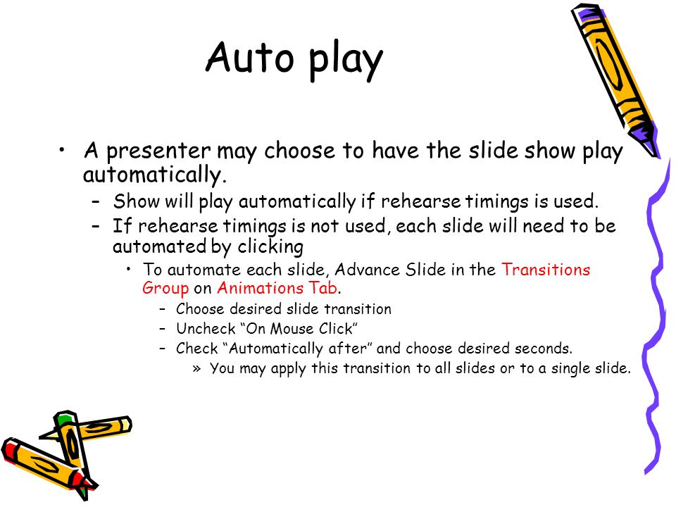 Auto play A presenter may choose to have the slide show play automatically.