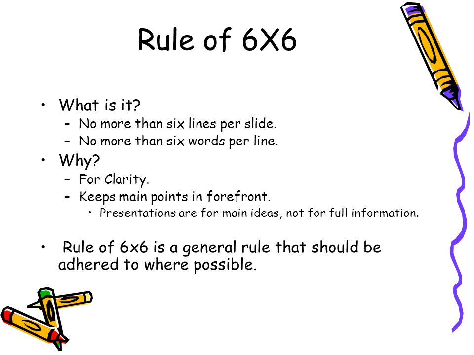 Rule of 6X6 What is it. –N–No more than six lines per slide.