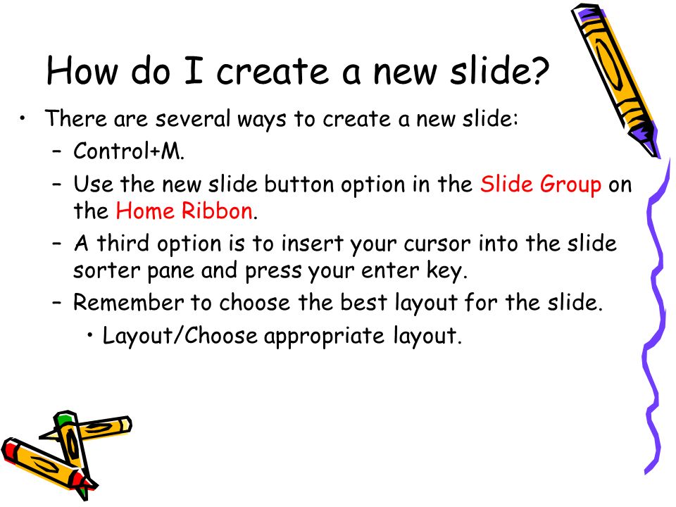How do I create a new slide. There are several ways to create a new slide: –Control+M.