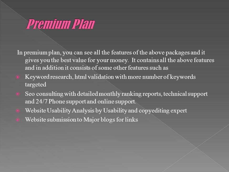 In premium plan, you can see all the features of the above packages and it gives you the best value for your money.