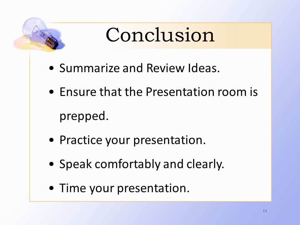 Conclusion Summarize and Review Ideas. Ensure that the Presentation room is prepped.