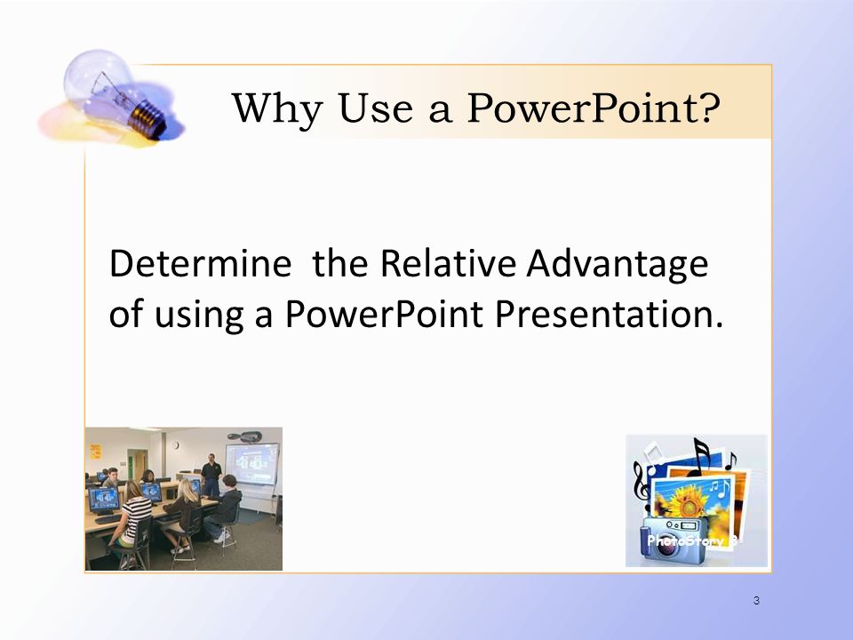 Why Use a PowerPoint. Determine the Relative Advantage of using a PowerPoint Presentation.