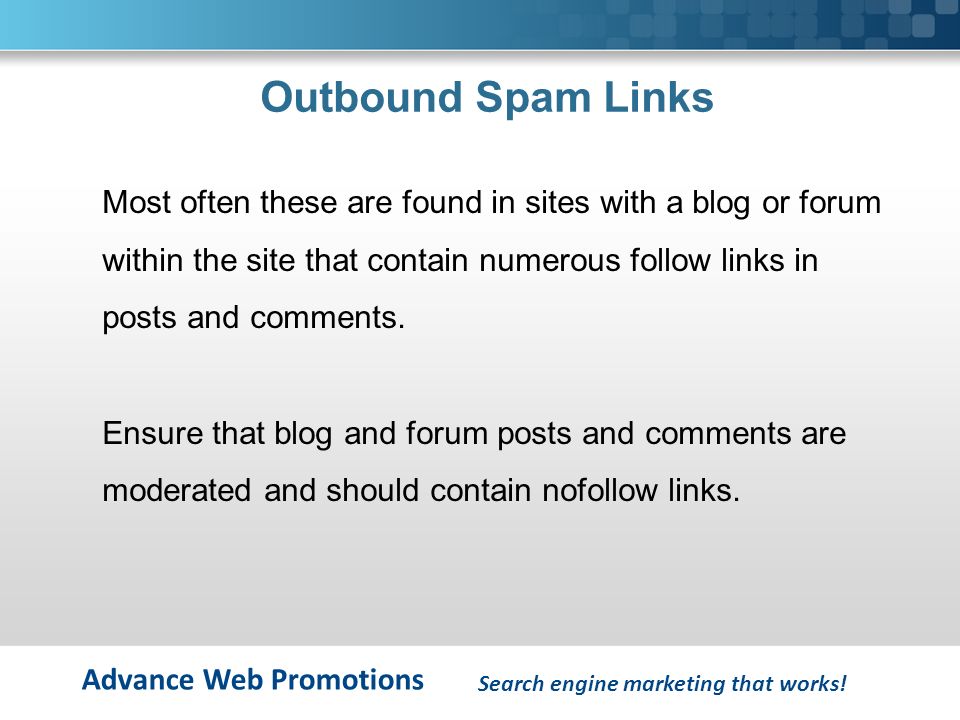 Advance Web Promotions Outbound Spam Links Most often these are found in sites with a blog or forum within the site that contain numerous follow links in posts and comments.