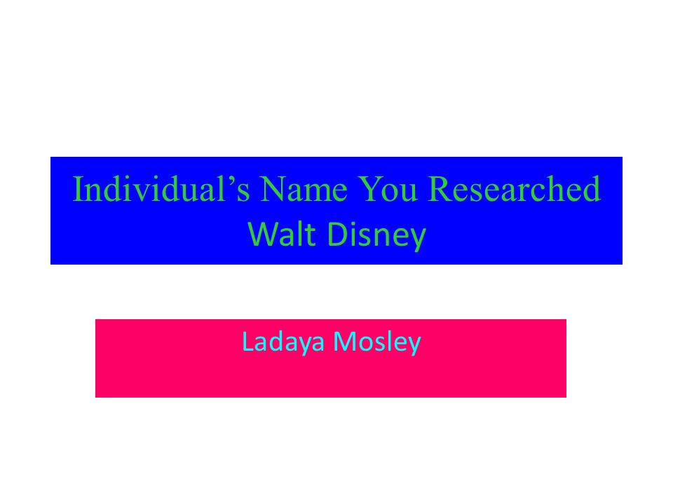 Individual’s Name You Researched Walt Disney Ladaya Mosley