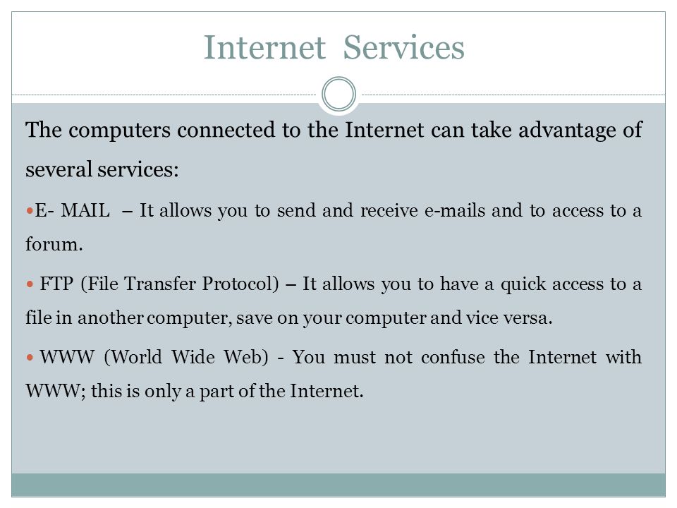 Internet Services The computers connected to the Internet can take advantage of several services: E- MAIL – It allows you to send and receive  s and to access to a forum.