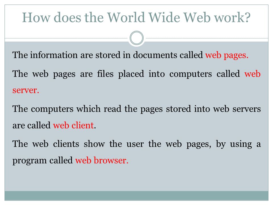 How does the World Wide Web work. The information are stored in documents called web pages.