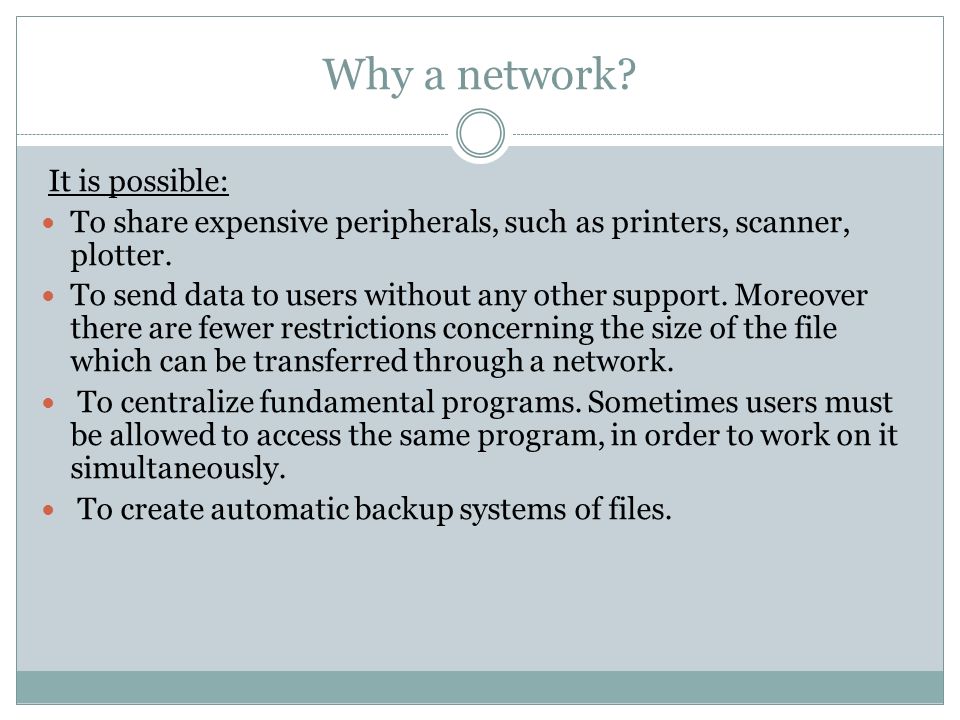 Why a network. It is possible: To share expensive peripherals, such as printers, scanner, plotter.