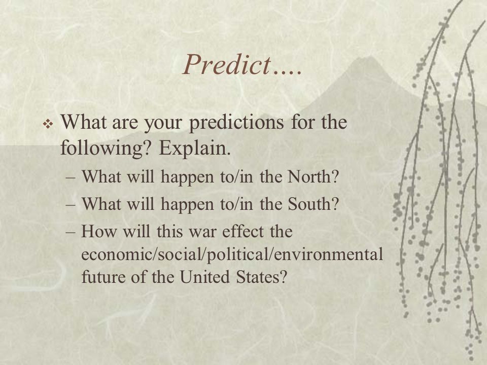 Predict….  What are your predictions for the following.