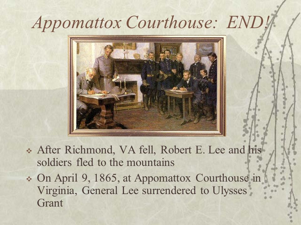 Appomattox Courthouse: END.  After Richmond, VA fell, Robert E.