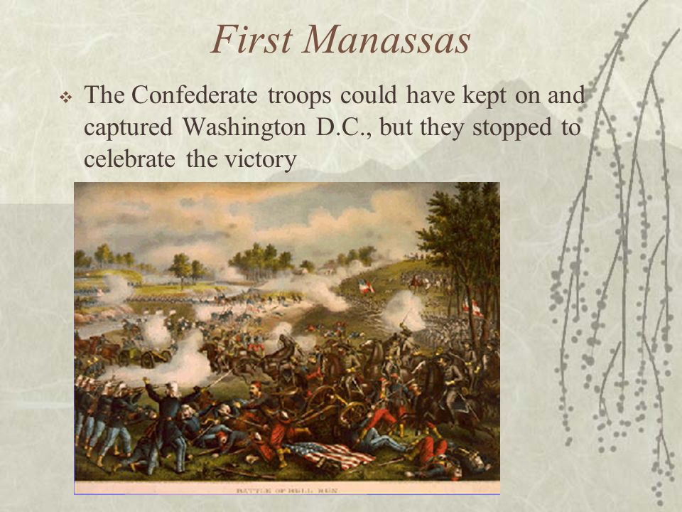 First Manassas  The Confederate troops could have kept on and captured Washington D.C., but they stopped to celebrate the victory