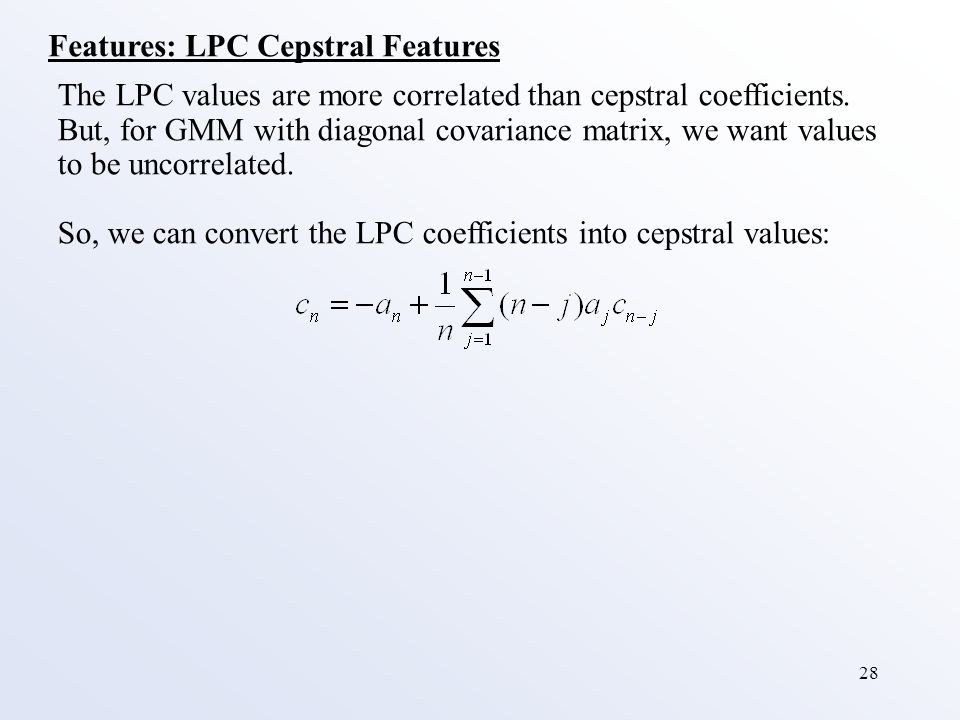 28 Features: LPC Cepstral Features The LPC values are more correlated than cepstral coefficients.