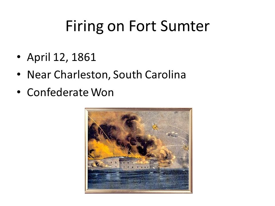 Firing on Fort Sumter April 12, 1861 Near Charleston, South Carolina Confederate Won