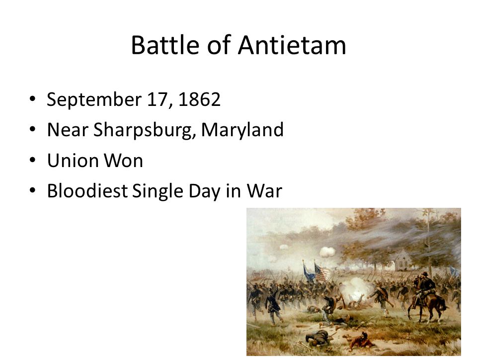Battle of Antietam September 17, 1862 Near Sharpsburg, Maryland Union Won Bloodiest Single Day in War