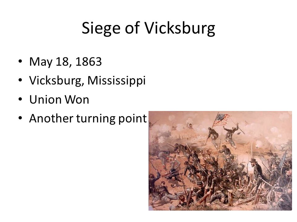 Siege of Vicksburg May 18, 1863 Vicksburg, Mississippi Union Won Another turning point