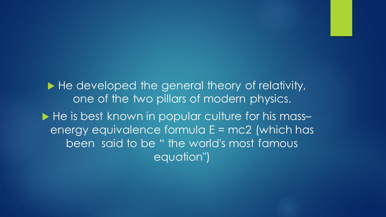 He developed the general theory of relativity, one of the two pillars of modern physics.