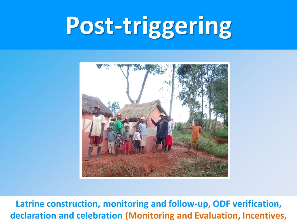 Post-triggering Latrine construction, monitoring and follow-up, ODF verification, declaration and celebration (Monitoring and Evaluation, Incentives, Diffusion)