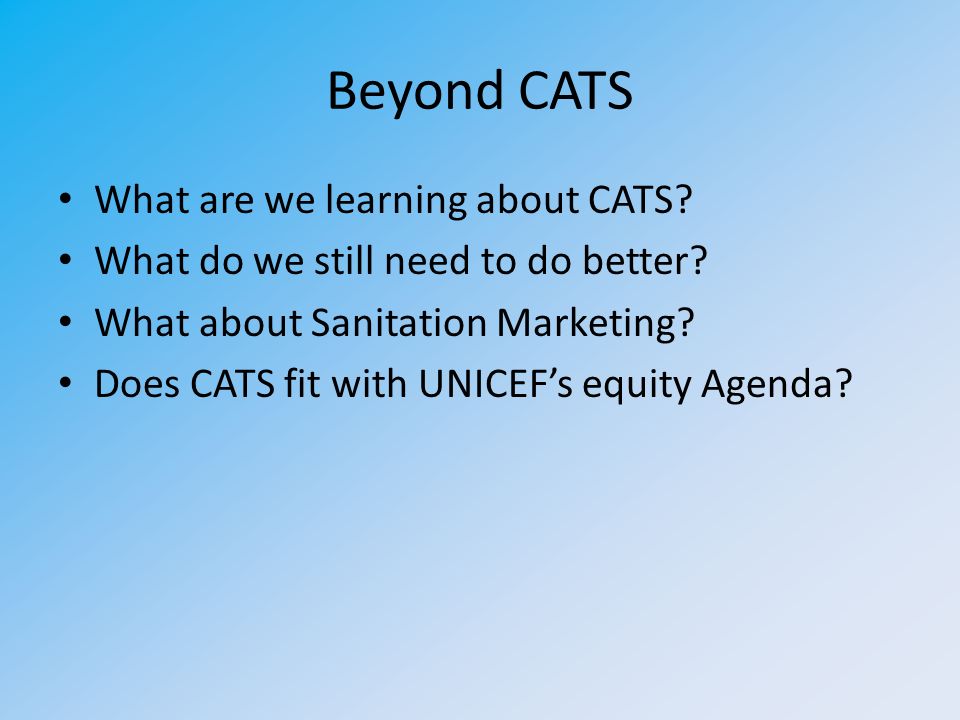 Beyond CATS What are we learning about CATS. What do we still need to do better.