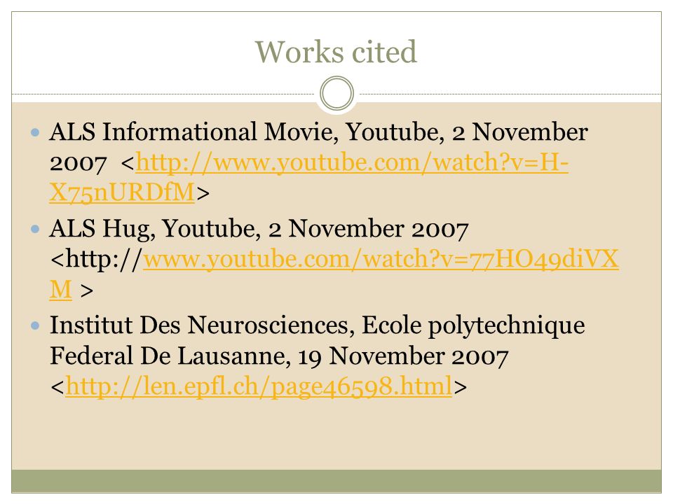 Works cited ALS Informational Movie, Youtube, 2 November v=H- X75nURDfM ALS Hug, Youtube, 2 November v=77HO49diVX M Institut Des Neurosciences, Ecole polytechnique Federal De Lausanne, 19 November