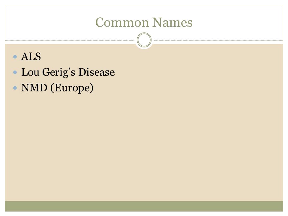 Common Names ALS Lou Gerig’s Disease NMD (Europe)