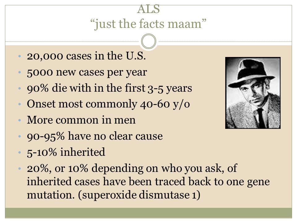 ALS just the facts maam 20,000 cases in the U.S.