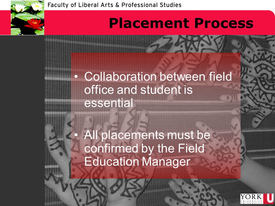 Placement Process Collaboration between field office and student is essential All placements must be confirmed by the Field Education Manager