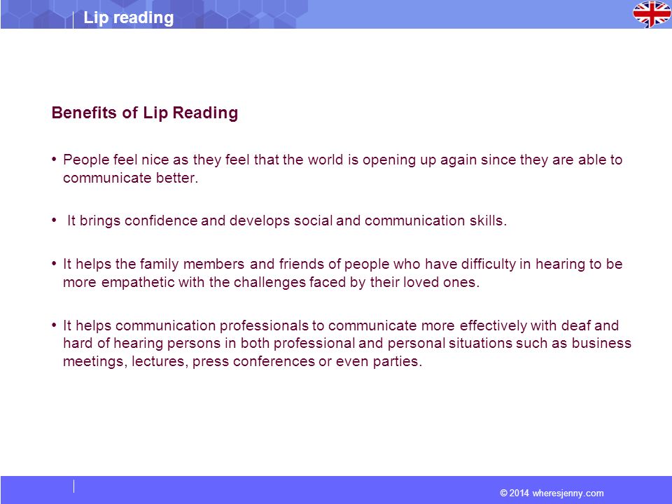 © 2014 wheresjenny.com Lip reading Benefits of Lip Reading People feel nice as they feel that the world is opening up again since they are able to communicate better.