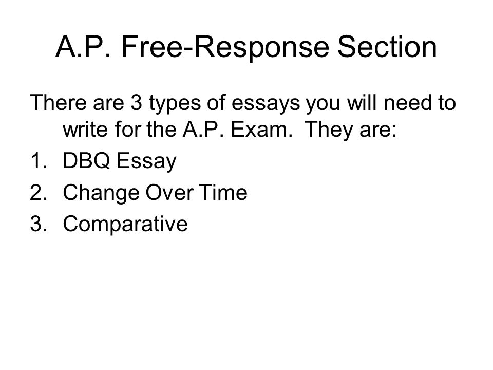 A.P. Free-Response Section There are 3 types of essays you will need to write for the A.P.